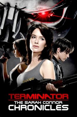  Terminator: The Sarah Connor Chronicles – Une aventure explosive à travers le temps avec des personnages captivants !